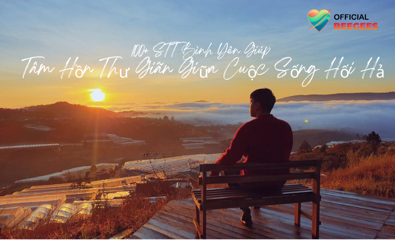 100+ STT Bình Yên Giúp Tâm Hồn Thư Giãn Giữa Cuộc Sống Hối Hả